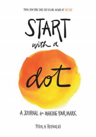 Start With A Dot (Guided Journal): A Journal For Making Your Mark by Peter H. Reynolds