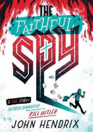 The Faithful Spy: Dietrich Bonhoeffer And The Plot To Kill Hitler by Hendrix John