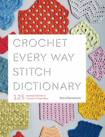 Crochet Every Way Stitch Dictionary by Dora Ohrenstein