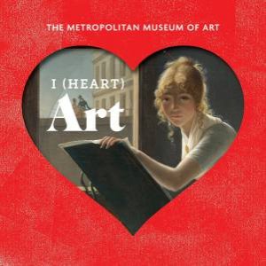 I Heart Art: The Work We Love from The Metropolitan Museum of Art by Various