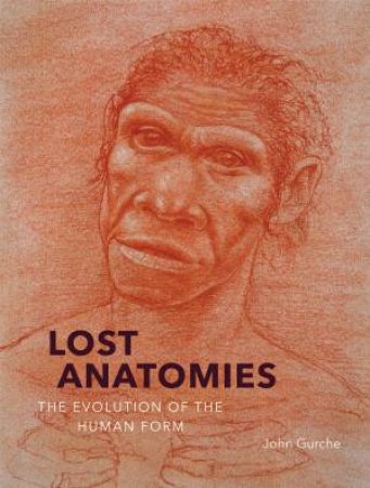 Lost Anatomies by John Gurche, David R. Begun & Carol Ward & Rick Potts