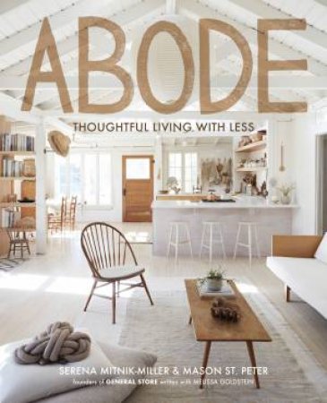 Abode: Thoughtful Living With Less by Serena Mitnik-Miller and Mason St. Peter