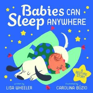Babies Can Sleep Anywhere by Lisa Wheeler & Carolina Búzio