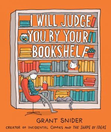 I Will Judge You By Your Bookshelf by Grant Snider