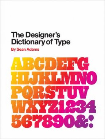 The Designer's Dictionary Of Type by Sean Adams