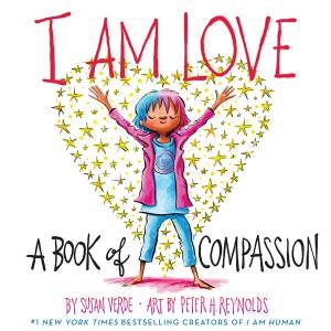 I Am Love: A Book Of Compassion by Susan Verde & Peter H. Reynolds