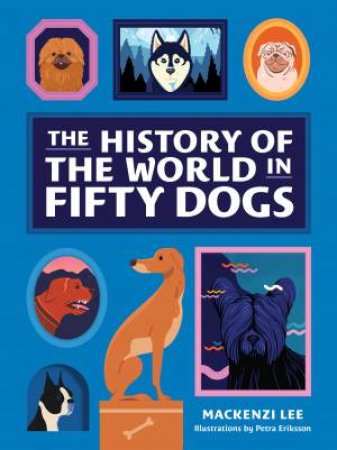 The History Of The World In Fifty Dogs by Mackenzi Lee