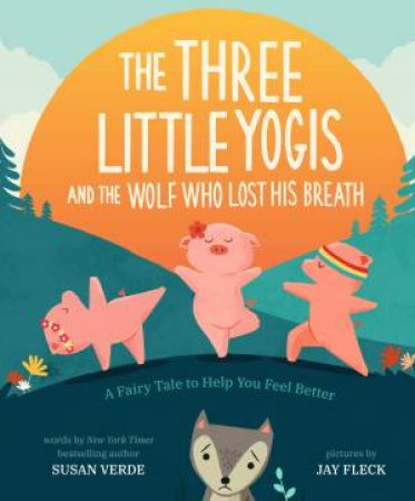 The Three Little Yogis And The Wolf Who Lost His Breath by Susan Verde & Jay Fleck