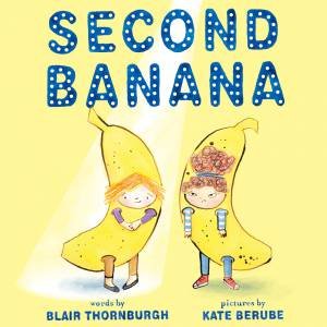 Second Banana by Blair Thornburgh & Kate Berube