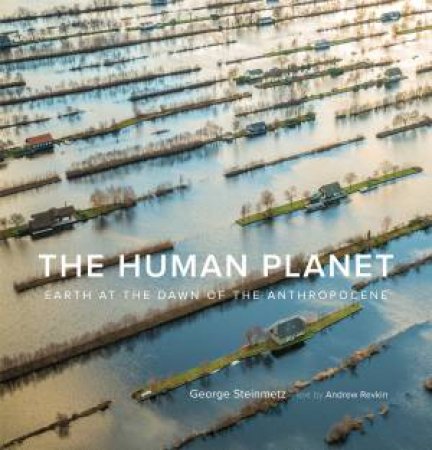 The Human Planet by George Steinmetz & Andrew Revkin