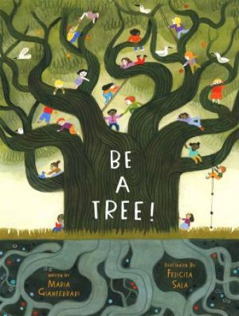 Be A Tree! by Maria Gianferrari & Felicita Sala