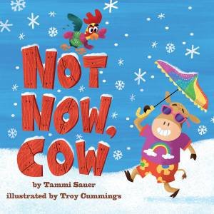 Not Now, Cow by Tammi Sauer & Troy Cummings