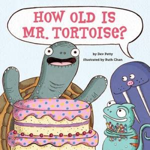 How Old Is Mr. Tortoise? by Dev Petty & Ruth Chan
