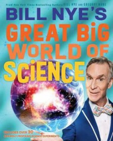 Bill Nye's Great Big World Of Science by Bill Nye & Gregory Mone