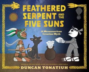 Feathered Serpent And The Five Suns by Duncan Tonatiuh