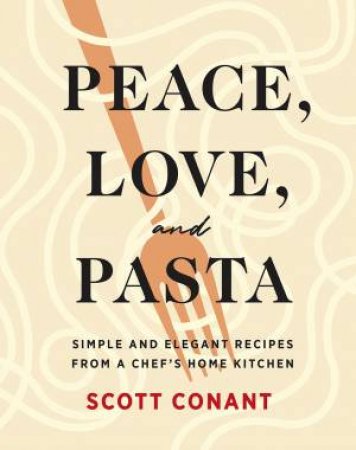 Peace, Love, And Pasta by Scott Conant
