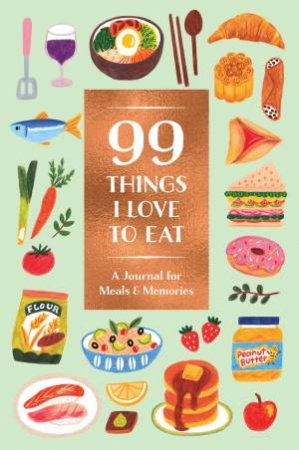 99 Things I Love To Eat (Guided Journal) by Various