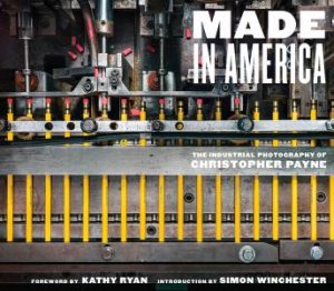 Made in America by Christopher Payne & Kathy Ryan & Simon Winchester & Simon Winchester & Christopher Payne