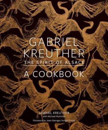 Gabriel Kreuther: The Spirit Of Alsace by Gabriel Kreuther & Michael Ruhlman & Evan Sung & Evan Sung