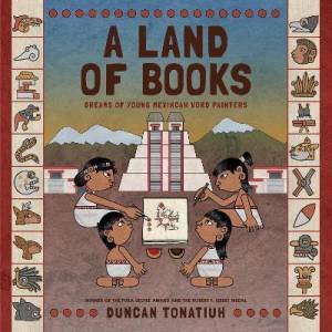A Land Of Books by Duncan Tonatiuh