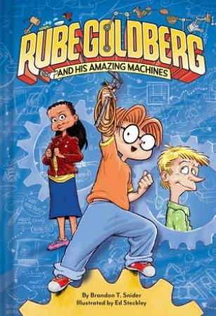 Rube Goldberg And His Amazing Machines by Brandon T. Snider & Ed Steckley