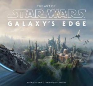 The Art Of Star Wars: Galaxy's Edge by Amy Ratcliffe & Scott Trowbridge