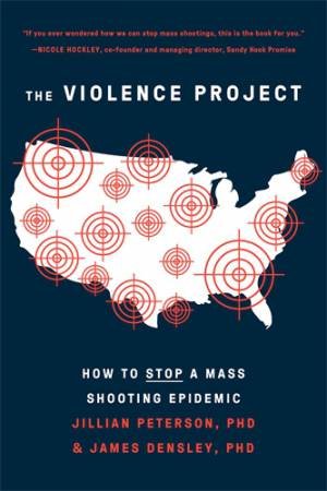 The Violence Project by Jillian Peterson & James Densley