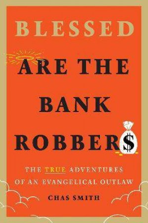 Blessed Are The Bank Robbers by Chas Smith
