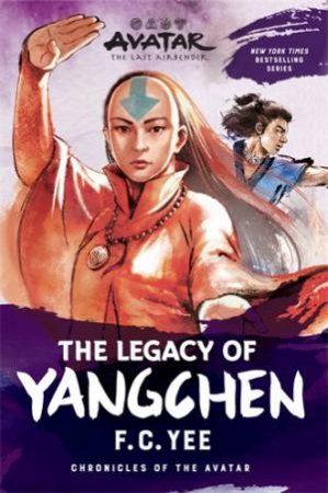 Avatar: The Last Airbender: The Legacy of Yangchen (Chronicles of the Avatar Book 4) by F.C. Yee