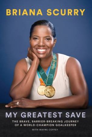 My Greatest Save by Briana Scurry & Wayne Coffey & Robin Roberts