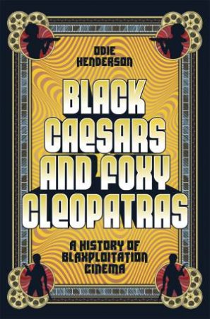 Black Caesars and Foxy Cleopatras by Odie Henderson