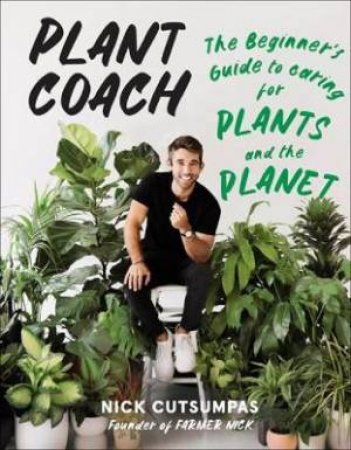 Plant Coach: The Beginner's Guide To Caring For Plants And The Planet by Nick Cutsumpas