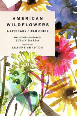 American Wildflowers: A Literary Field Guide by Susan Barba & Leanne Shapton