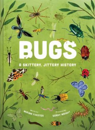 Bugs: A Skittery, Jittery History by Miriam Forster & Gordy Wright