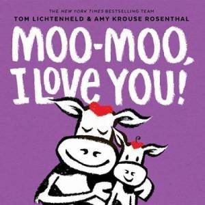 Moo-Moo, I Love You! by Tom Lichtenheld & Amy Krouse Rosenthal