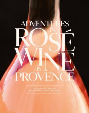 ADVENTURES IN ROSÉ WINE IN PROVENCE by Unknown