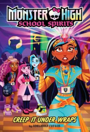 Creep It Under Wraps (Monster High School Spirits #2) by Adrianna Cuevas