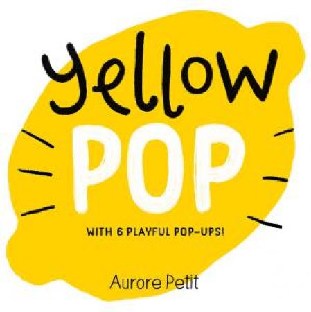 Yellow Pop (With 6 Playful Pop-Ups!) by Aurore Petit
