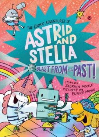 Blast from the Past! (The Cosmic Adventures of Astrid and Stella Book #5 (A Hello!Lucky Book)) by Sabrina Moyle & Eunice Moyle