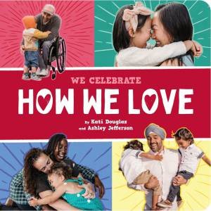How We Love (A We Celebrate Book) by & Kati Douglas & Ashley Jefferson