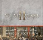 Gladiator II The Art and Making of the Ridley Scott Film
