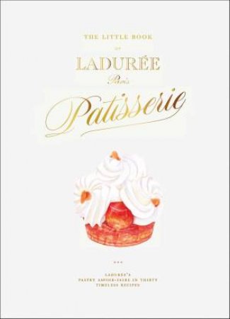 The Little Book of Ladurée: Patisserie by Julien Alvarez & Iris Hatzfeld