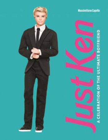 Just Ken: A Celebration of the Ultimate Boyfriend by Massimiliano Capella & Antony Shugaar