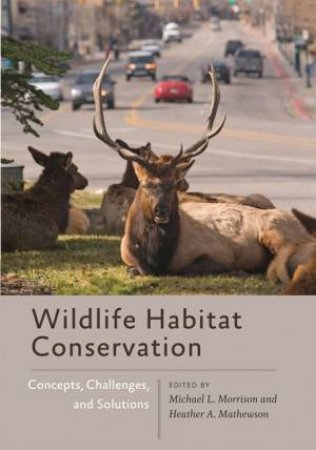 Wildlife Habitat Conservation: Concepts, Challenges, And Solutions by Michael L. Morrison