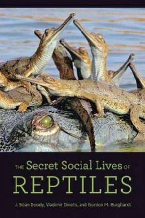 The Secret Social Lives Of Reptiles by J. Sean Doody
