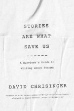 Stories Are What Save Us A Survivors Guide To Writing About Trauma