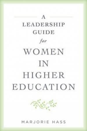 A Leadership Guide For Women In Higher Education by Marjorie Hass