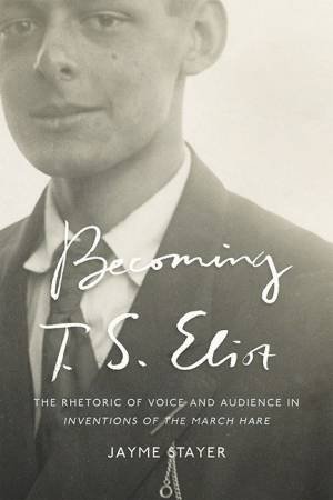 Becoming T. S. Eliot by Jayme Stayer