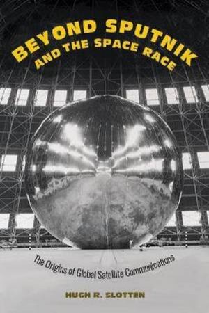 Beyond Sputnik And The Space Race by Hugh R. Slotten
