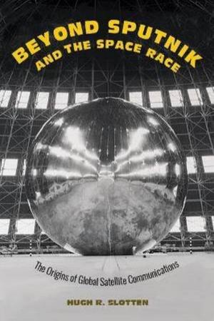Beyond Sputnik And The Space Race by Hugh R. Slotten